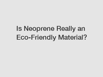 Is Neoprene Really an Eco-Friendly Material?