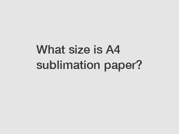 What size is A4 sublimation paper?