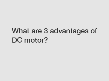 What are 3 advantages of DC motor?