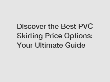 Discover the Best PVC Skirting Price Options: Your Ultimate Guide