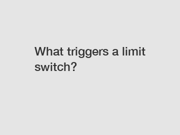 What triggers a limit switch?