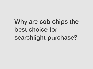 Why are cob chips the best choice for searchlight purchase?