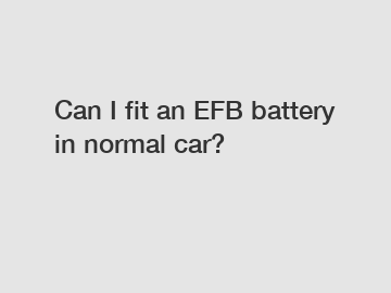 Can I fit an EFB battery in normal car?