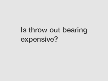 Is throw out bearing expensive?