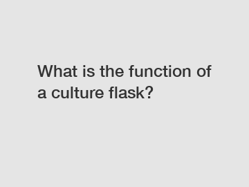 What is the function of a culture flask?