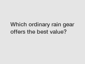 Which ordinary rain gear offers the best value?