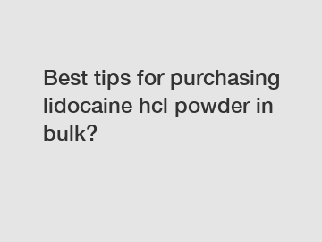 Best tips for purchasing lidocaine hcl powder in bulk?