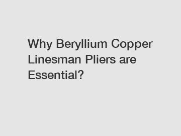 Why Beryllium Copper Linesman Pliers are Essential?