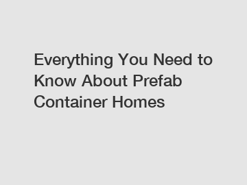 Everything You Need to Know About Prefab Container Homes