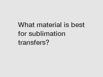 What material is best for sublimation transfers?