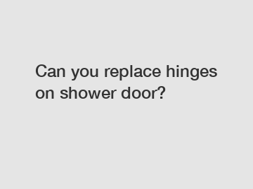 Can you replace hinges on shower door?