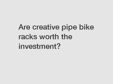 Are creative pipe bike racks worth the investment?