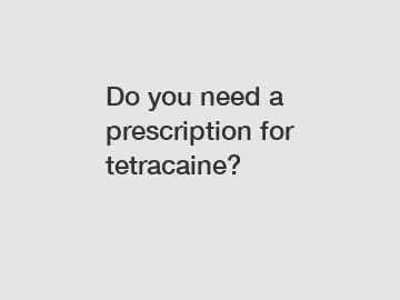 Do you need a prescription for tetracaine?