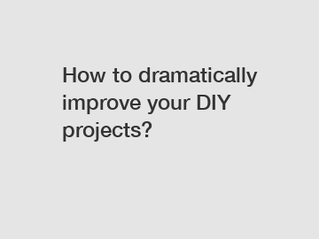 How to dramatically improve your DIY projects?