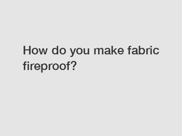 How do you make fabric fireproof?