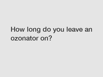 How long do you leave an ozonator on?