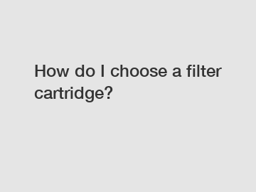 How do I choose a filter cartridge?