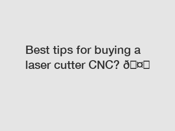 Best tips for buying a laser cutter CNC? ????