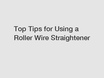 Top Tips for Using a Roller Wire Straightener