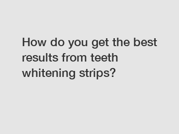 How do you get the best results from teeth whitening strips?