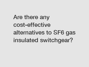 Are there any cost-effective alternatives to SF6 gas insulated switchgear?