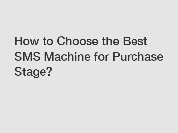 How to Choose the Best SMS Machine for Purchase Stage?