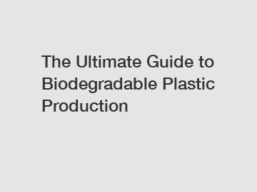 The Ultimate Guide to Biodegradable Plastic Production