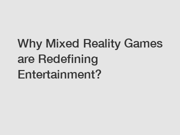 Why Mixed Reality Games are Redefining Entertainment?