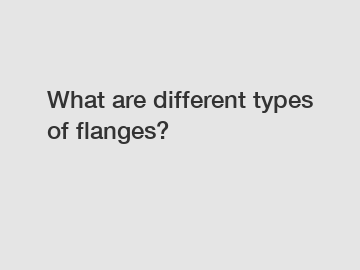 What are different types of flanges?