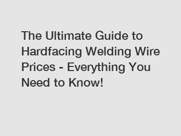 The Ultimate Guide to Hardfacing Welding Wire Prices - Everything You Need to Know!