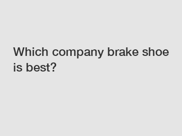 Which company brake shoe is best?