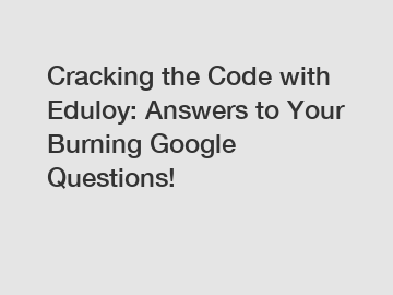 Cracking the Code with Eduloy: Answers to Your Burning Google Questions!