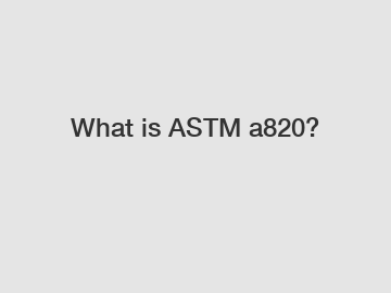 What is ASTM a820?