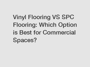 Vinyl Flooring VS SPC Flooring: Which Option is Best for Commercial Spaces?