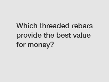 Which threaded rebars provide the best value for money?