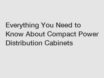 Everything You Need to Know About Compact Power Distribution Cabinets