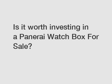 Is it worth investing in a Panerai Watch Box For Sale?