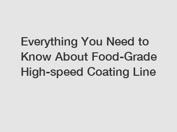 Everything You Need to Know About Food-Grade High-speed Coating Line