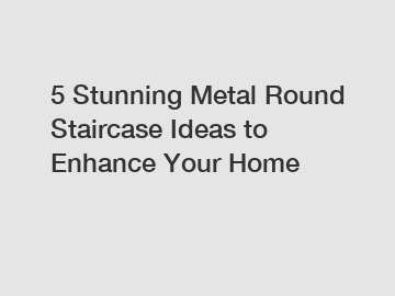 5 Stunning Metal Round Staircase Ideas to Enhance Your Home