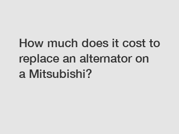 How much does it cost to replace an alternator on a Mitsubishi?