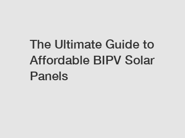 The Ultimate Guide to Affordable BIPV Solar Panels