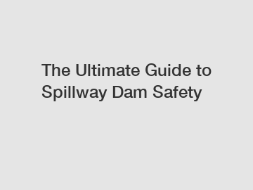 The Ultimate Guide to Spillway Dam Safety