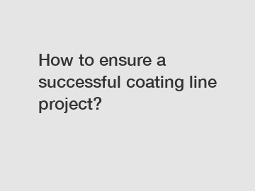 How to ensure a successful coating line project?