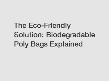 The Eco-Friendly Solution: Biodegradable Poly Bags Explained