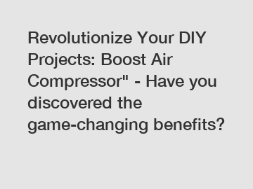 Revolutionize Your DIY Projects: Boost Air Compressor