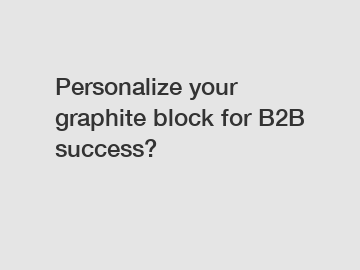 Personalize your graphite block for B2B success?