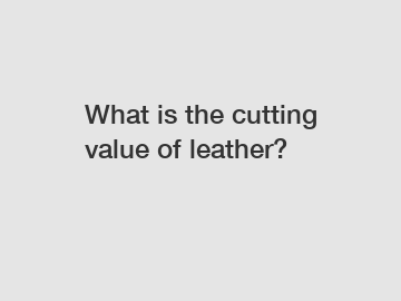 What is the cutting value of leather?