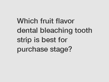 Which fruit flavor dental bleaching tooth strip is best for purchase stage?