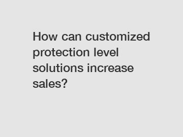 How can customized protection level solutions increase sales?