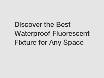 Discover the Best Waterproof Fluorescent Fixture for Any Space